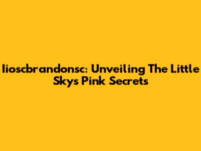 Iioscbrandonsc: Unveiling The Little Sky's Pink Secrets