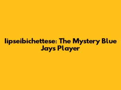 Iipseibichettese: The Mystery Blue Jays Player