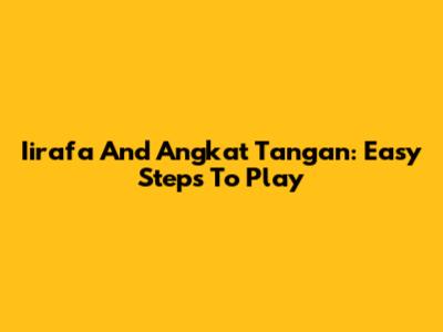Iirafa And Angkat Tangan: Easy Steps To Play