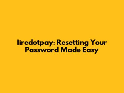 Iiredotpay: Resetting Your Password Made Easy