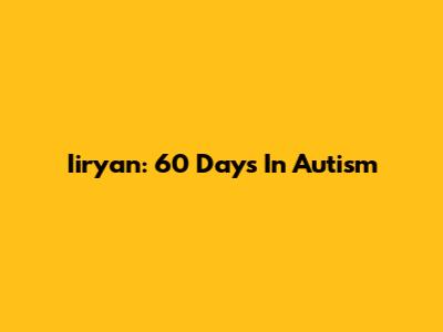 Iiryan: 60 Days In Autism