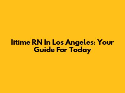 Iitime RN In Los Angeles: Your Guide For Today