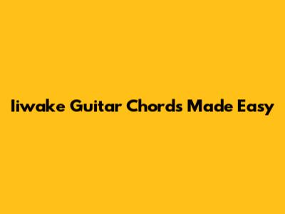 Iiwake Guitar Chords Made Easy