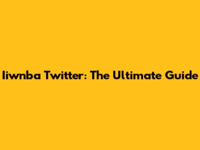 Iiwnba Twitter: The Ultimate Guide