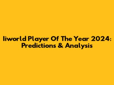 Iiworld Player Of The Year 2024: Predictions & Analysis