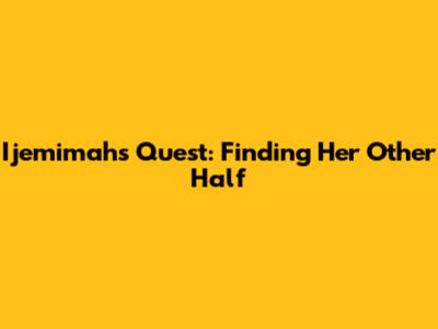 Ijemimah's Quest: Finding Her Other Half