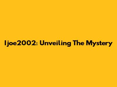 Ijoe2002: Unveiling The Mystery