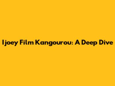Ijoey Film Kangourou: A Deep Dive