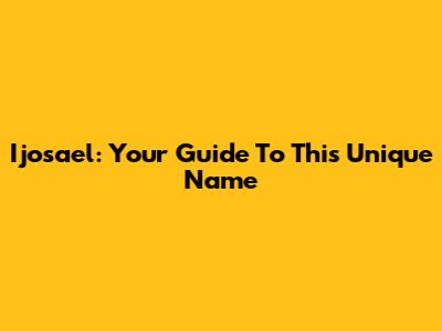 Ijosael: Your Guide To This Unique Name