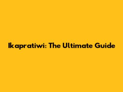 Ikapratiwi: The Ultimate Guide