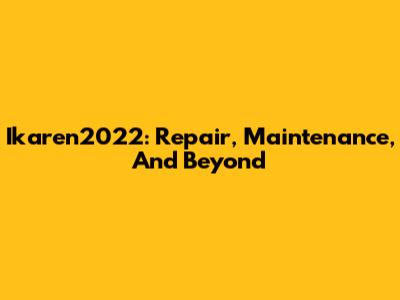 Ikaren2022: Repair, Maintenance, And Beyond