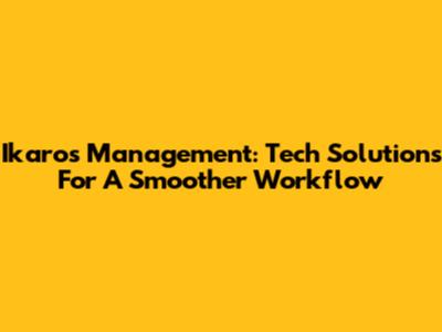 Ikaros Management: Tech Solutions For A Smoother Workflow
