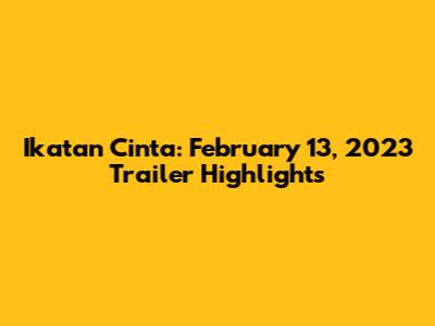 Ikatan Cinta: February 13, 2023 Trailer Highlights