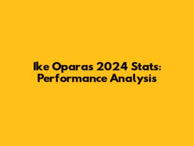 Ike Opara's 2024 Stats: Performance Analysis