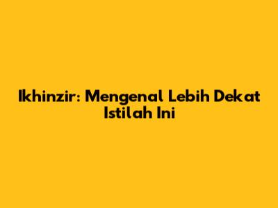Ikhinzir: Mengenal Lebih Dekat Istilah Ini