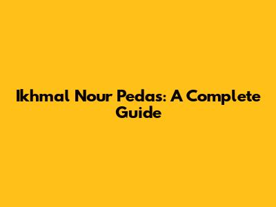 Ikhmal Nour Pedas: A Complete Guide
