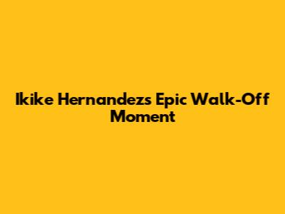Ikike Hernandez's Epic Walk-Off Moment
