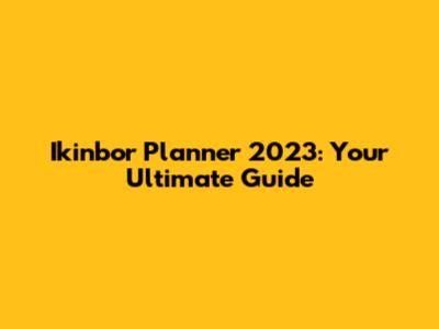 Ikinbor Planner 2023: Your Ultimate Guide
