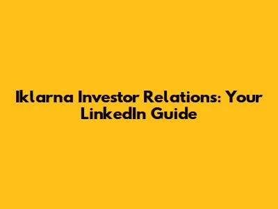 Iklarna Investor Relations: Your LinkedIn Guide