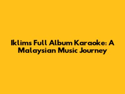 Iklim's Full Album Karaoke: A Malaysian Music Journey