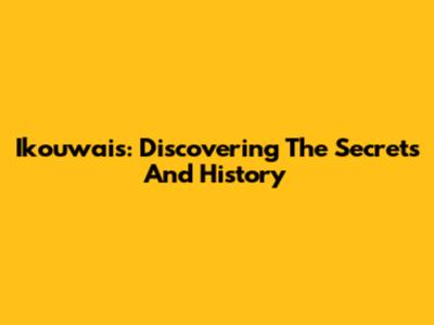 Ikouwais: Discovering The Secrets And History