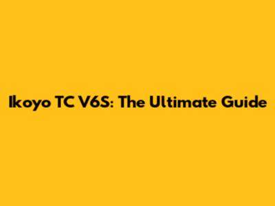 Ikoyo TC V6S: The Ultimate Guide