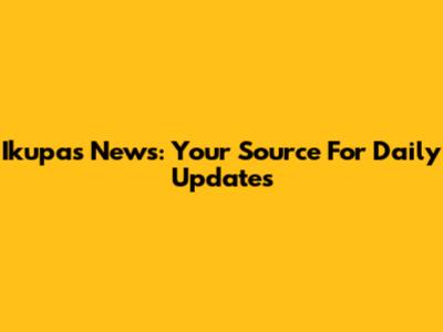 Ikupas News: Your Source For Daily Updates