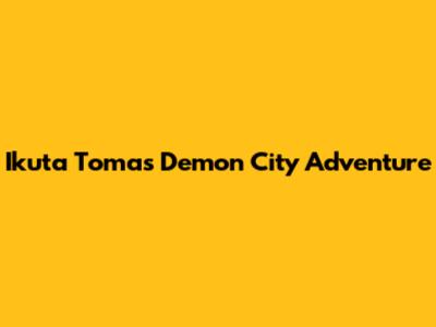 Ikuta Toma's Demon City Adventure