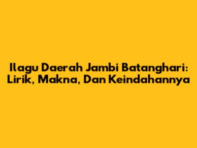 Ilagu Daerah Jambi Batanghari: Lirik, Makna, Dan Keindahannya