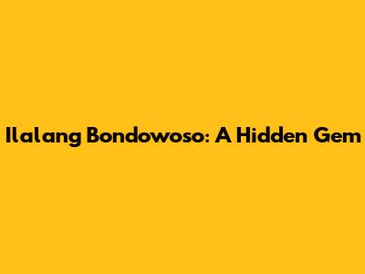 Ilalang Bondowoso: A Hidden Gem