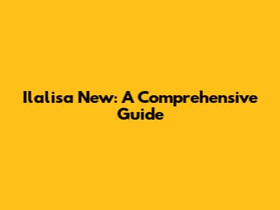 Ilalisa New: A Comprehensive Guide