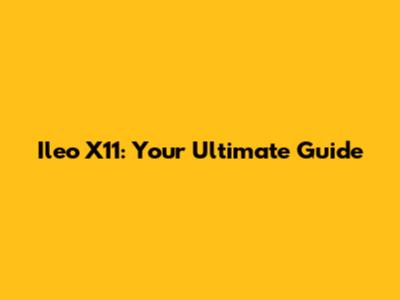 Ileo X11: Your Ultimate Guide