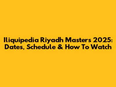Iliquipedia Riyadh Masters 2025: Dates, Schedule & How To Watch