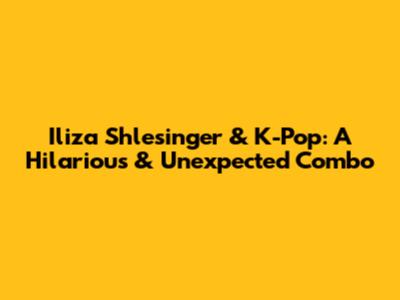 Iliza Shlesinger & K-Pop: A Hilarious & Unexpected Combo