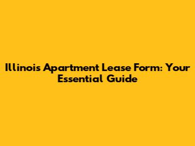 Illinois Apartment Lease Form: Your Essential Guide