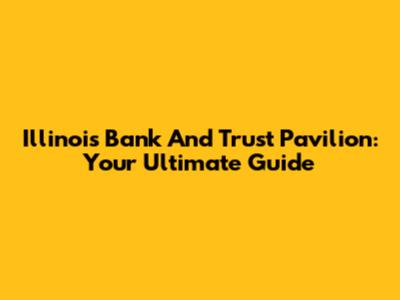 Illinois Bank And Trust Pavilion: Your Ultimate Guide
