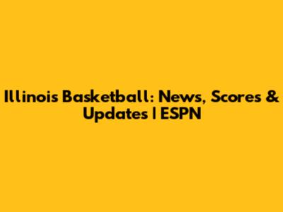 Illinois Basketball: News, Scores & Updates | ESPN
