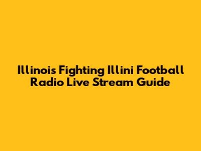 Illinois Fighting Illini Football Radio Live Stream Guide