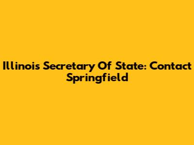 Illinois Secretary Of State: Contact Springfield