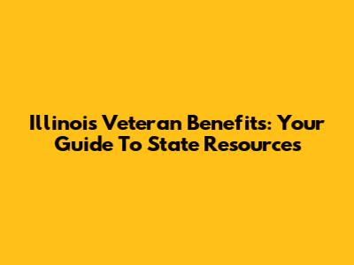 Illinois Veteran Benefits: Your Guide To State Resources