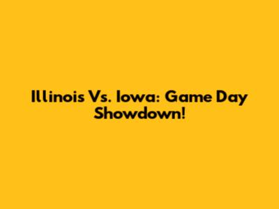 Illinois Vs. Iowa: Game Day Showdown!