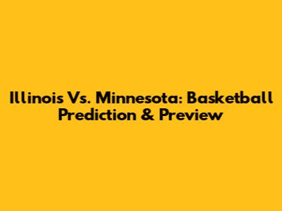 Illinois Vs. Minnesota: Basketball Prediction & Preview