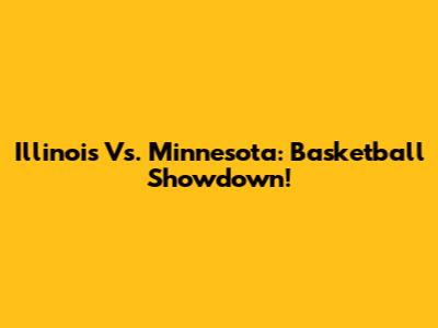 Illinois Vs. Minnesota: Basketball Showdown!