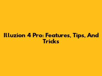 Illuzion 4 Pro: Features, Tips, And Tricks