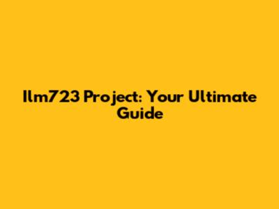 Ilm723 Project: Your Ultimate Guide