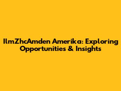IlmZhcAmden Amerika: Exploring Opportunities & Insights