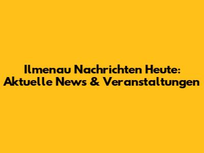 Ilmenau Nachrichten Heute: Aktuelle News & Veranstaltungen