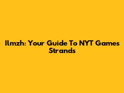 Ilmzh: Your Guide To NYT Games Strands