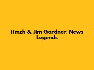 Ilmzh & Jim Gardner: News Legends