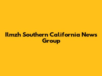 Ilmzh Southern California News Group